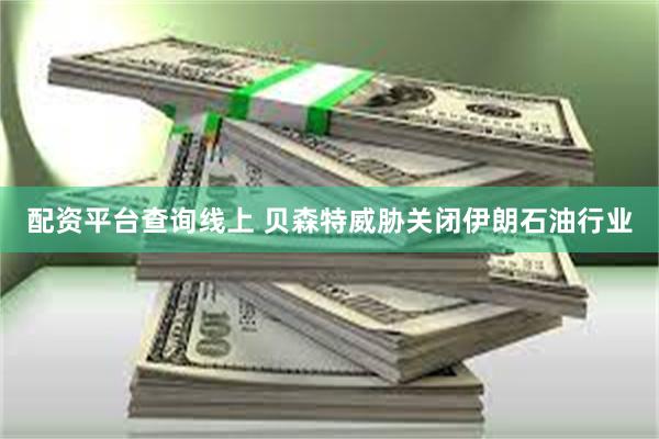 配资平台查询线上 贝森特威胁关闭伊朗石油行业