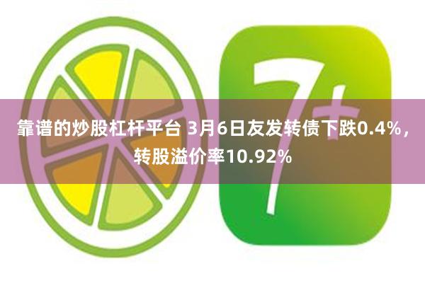 靠谱的炒股杠杆平台 3月6日友发转债下跌0.4%，转股溢价率10.92%