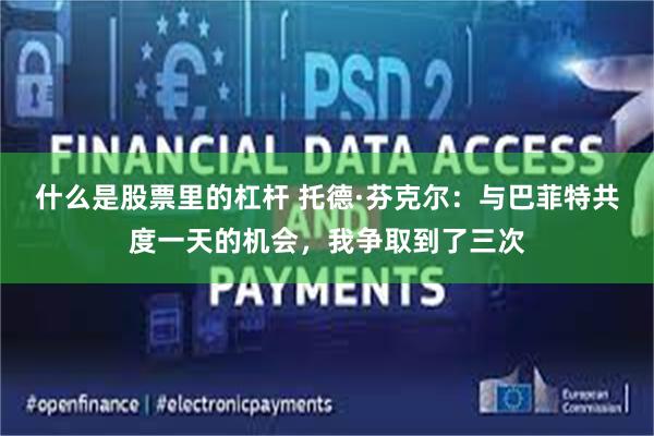 什么是股票里的杠杆 托德·芬克尔：与巴菲特共度一天的机会，我争取到了三次