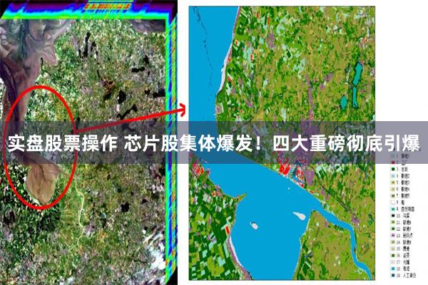 实盘股票操作 芯片股集体爆发！四大重磅彻底引爆