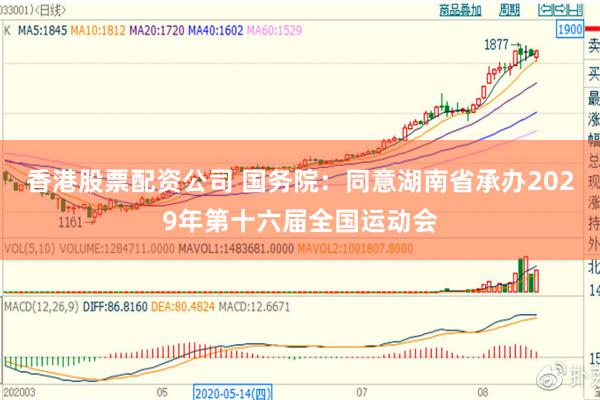 香港股票配资公司 国务院：同意湖南省承办2029年第十六届全国运动会