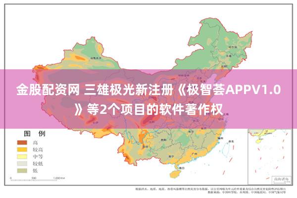 金股配资网 三雄极光新注册《极智荟APPV1.0》等2个项目的软件著作权