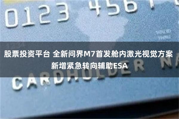 股票投资平台 全新问界M7首发舱内激光视觉方案 新增紧急转向辅助ESA