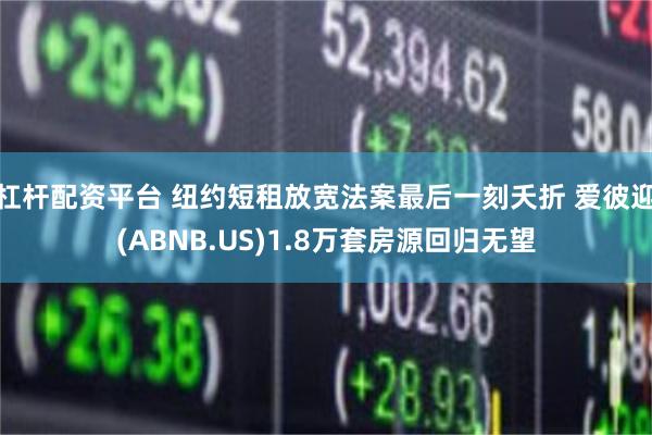 杠杆配资平台 纽约短租放宽法案最后一刻夭折 爱彼迎(ABNB.US)1.8万套房源回归无望