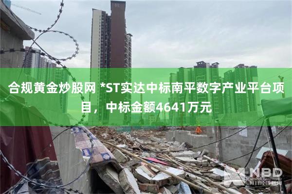 合规黄金炒股网 *ST实达中标南平数字产业平台项目，中标金额4641万元